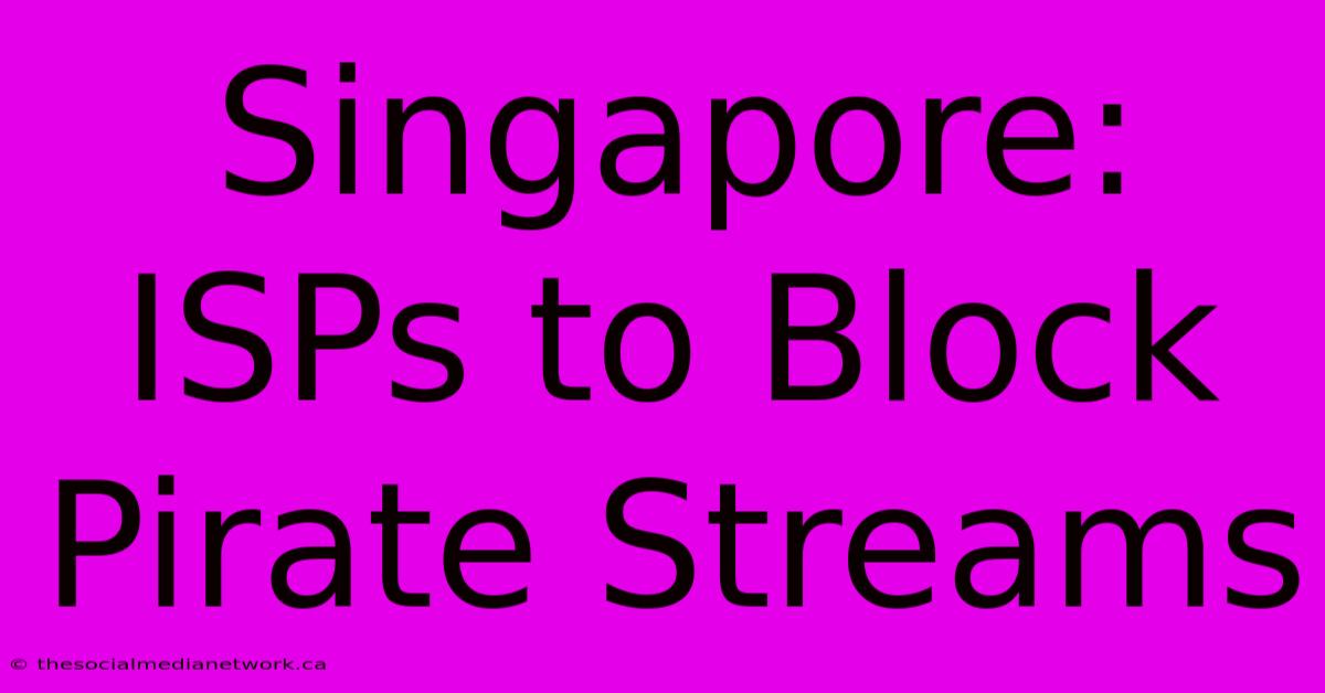 Singapore: ISPs To Block Pirate Streams