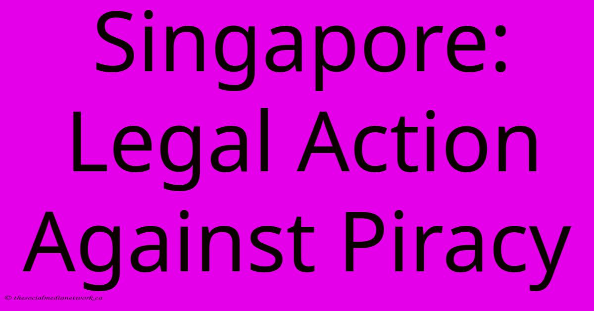 Singapore: Legal Action Against Piracy