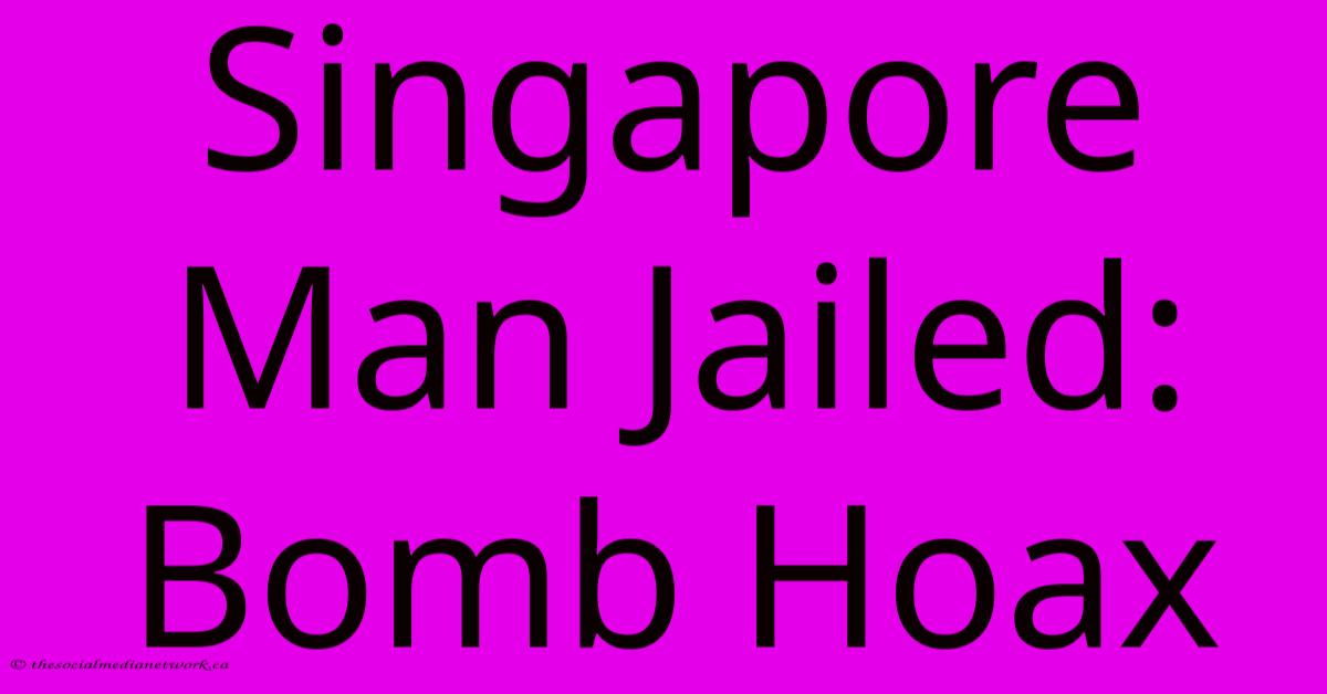 Singapore Man Jailed: Bomb Hoax