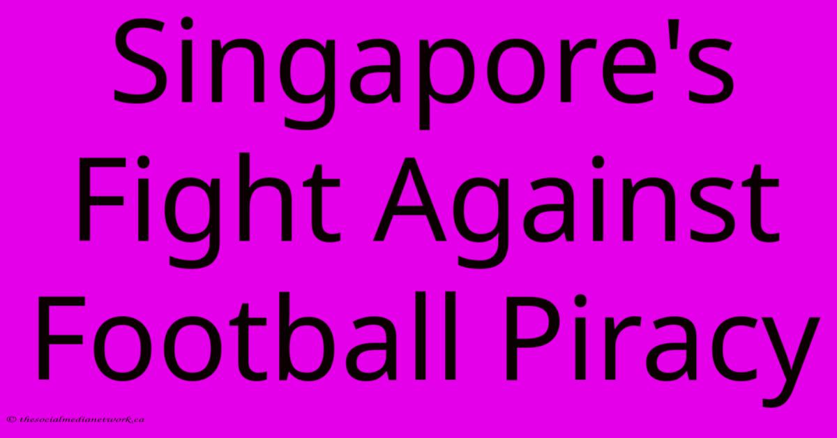 Singapore's Fight Against Football Piracy