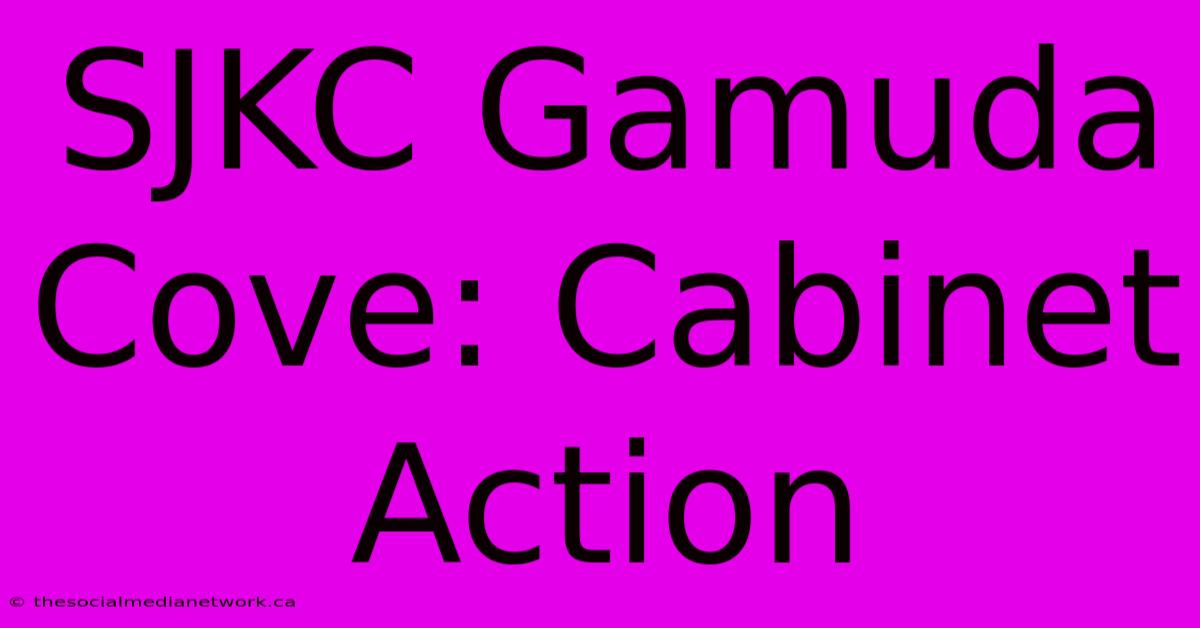 SJKC Gamuda Cove: Cabinet Action