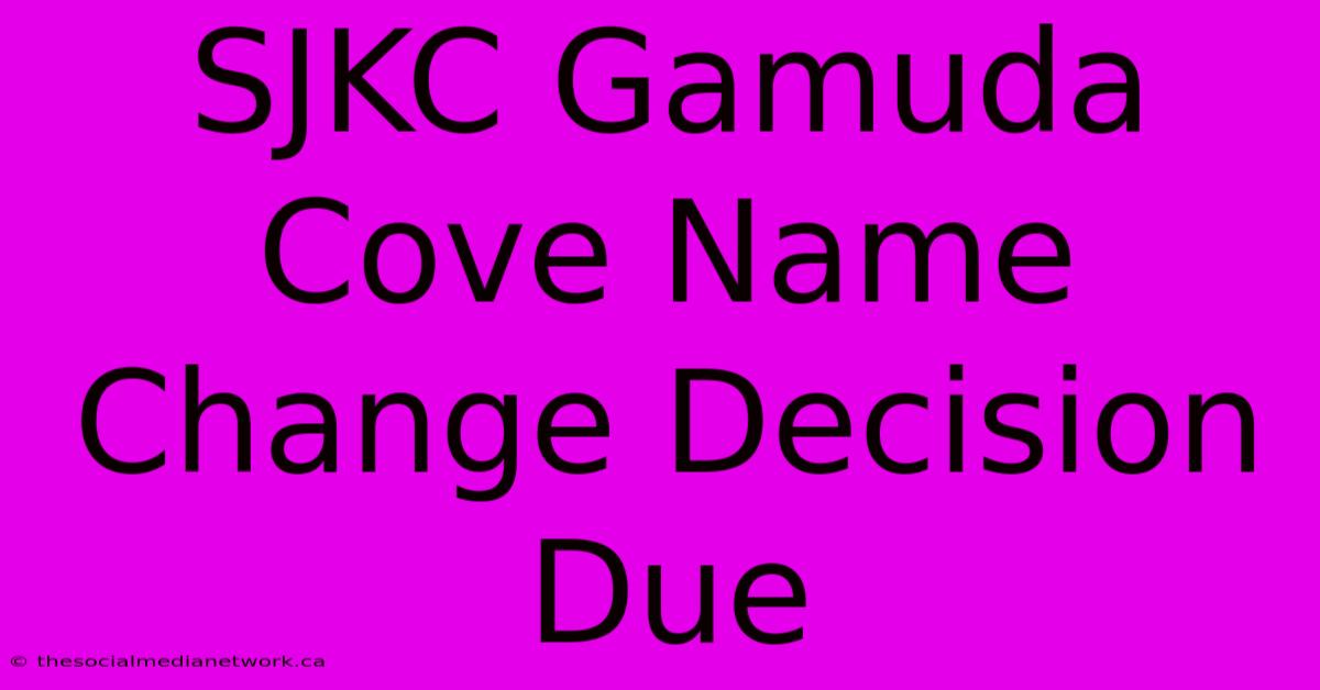 SJKC Gamuda Cove Name Change Decision Due