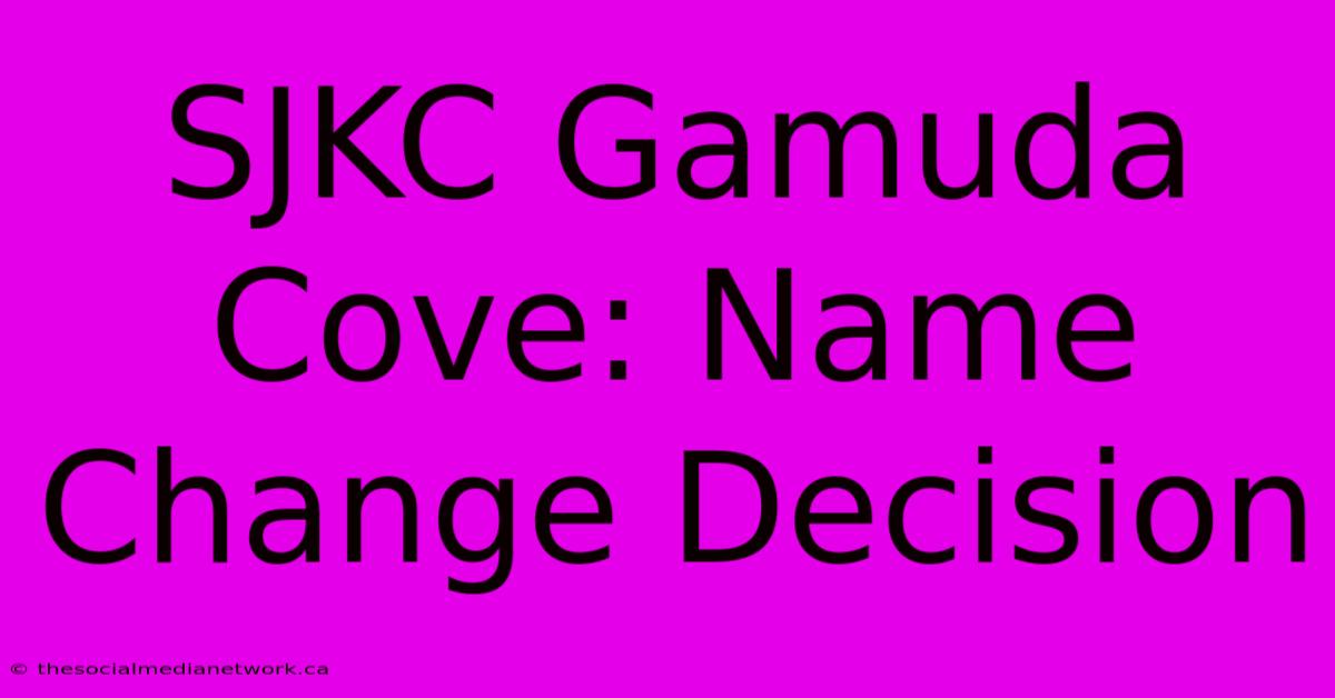 SJKC Gamuda Cove: Name Change Decision