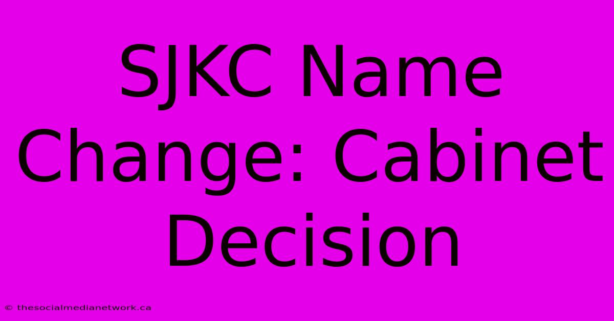 SJKC Name Change: Cabinet Decision