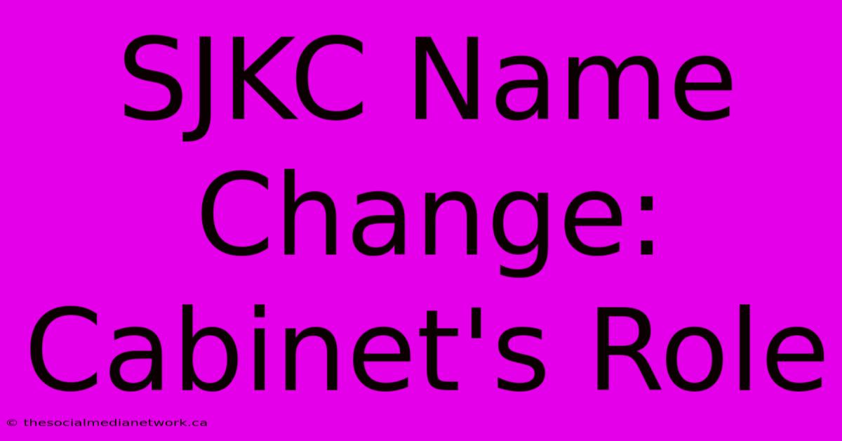 SJKC Name Change:  Cabinet's Role