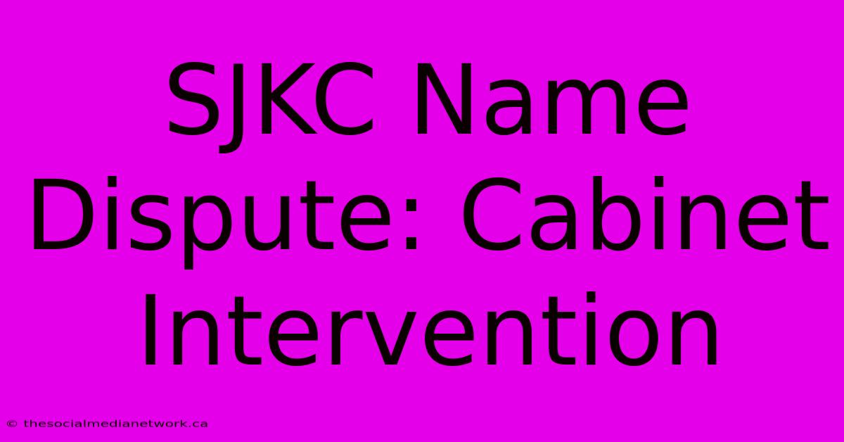 SJKC Name Dispute: Cabinet Intervention