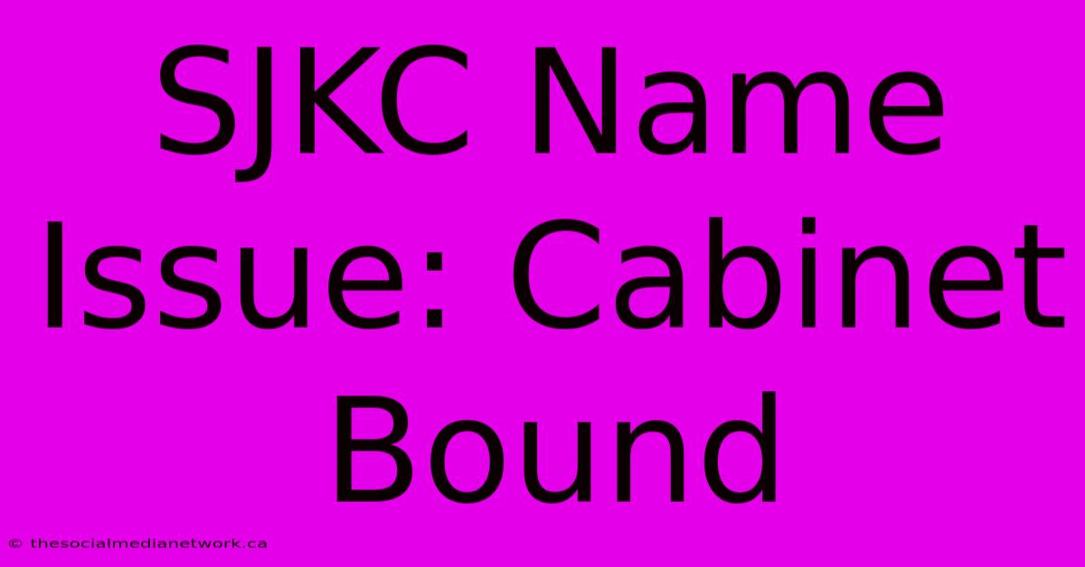 SJKC Name Issue: Cabinet Bound