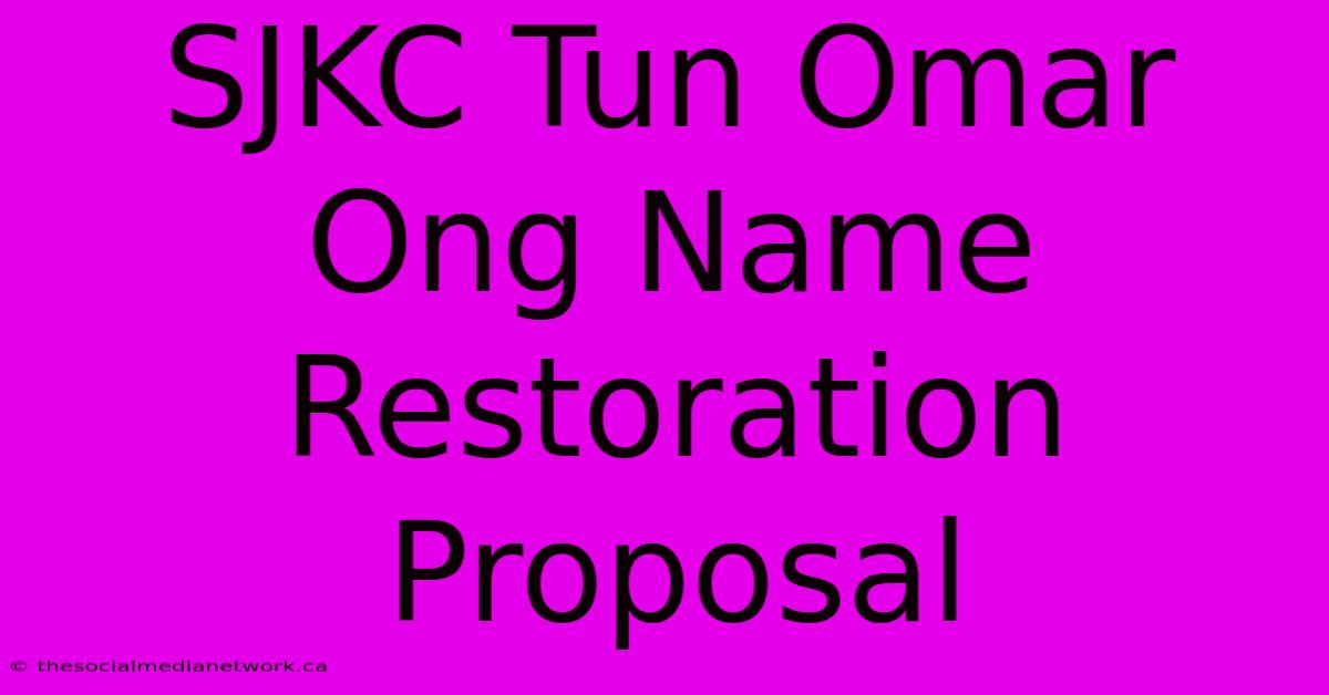 SJKC Tun Omar Ong Name Restoration Proposal