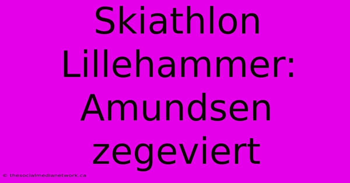 Skiathlon Lillehammer: Amundsen Zegeviert