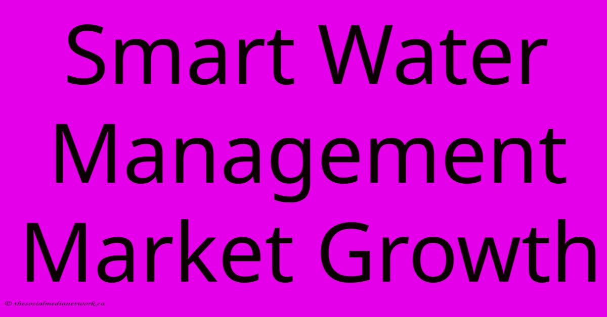 Smart Water Management Market Growth Smart Water Management Market Growth