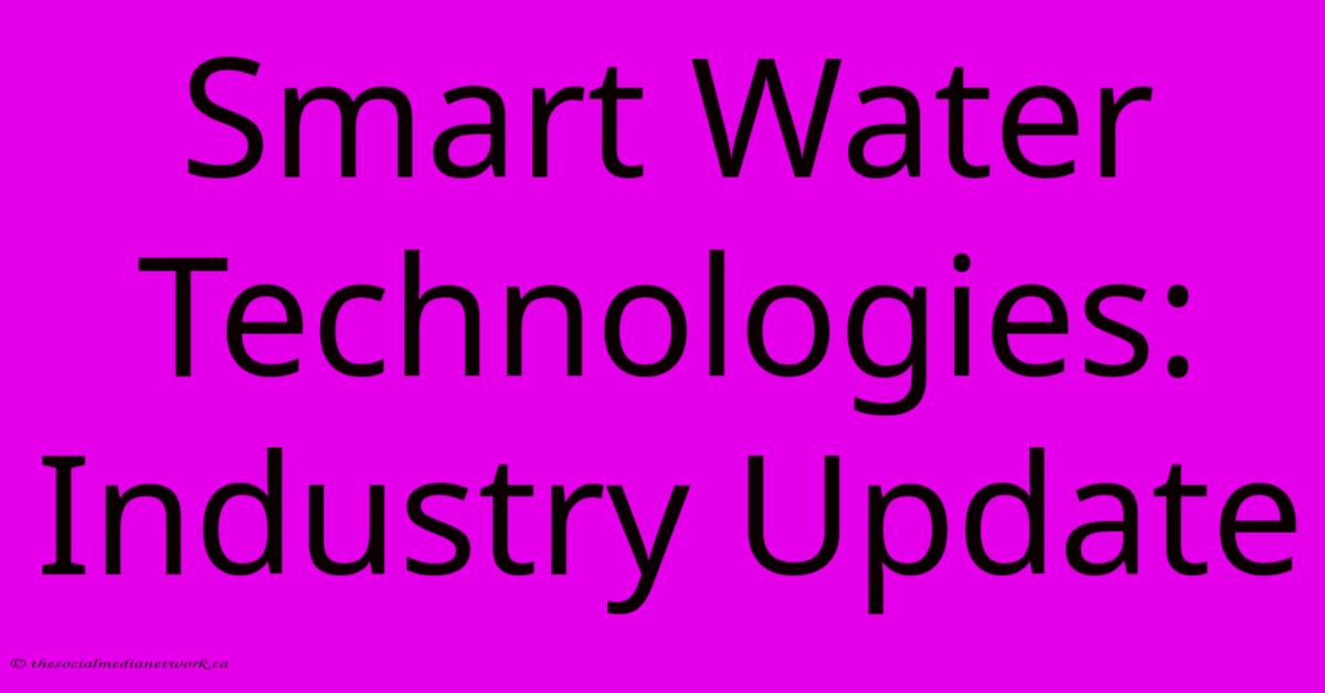 Smart Water Technologies: Industry Update Smart Water Technologies: Industry Update