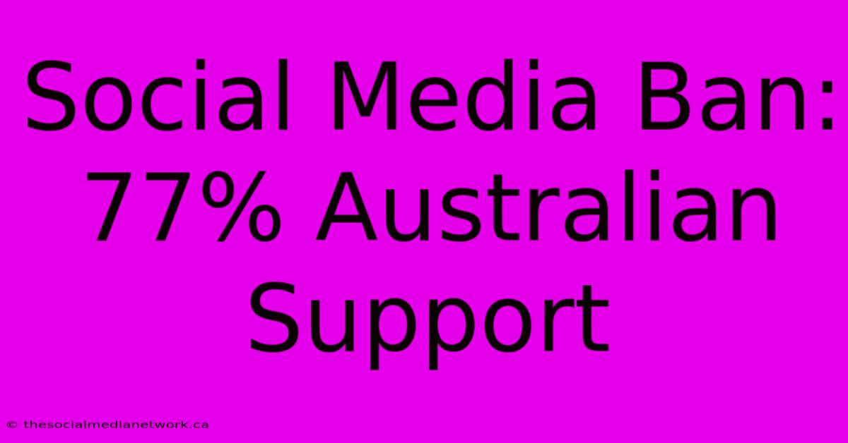 Social Media Ban: 77% Australian Support