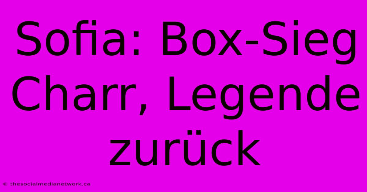 Sofia: Box-Sieg Charr, Legende Zurück