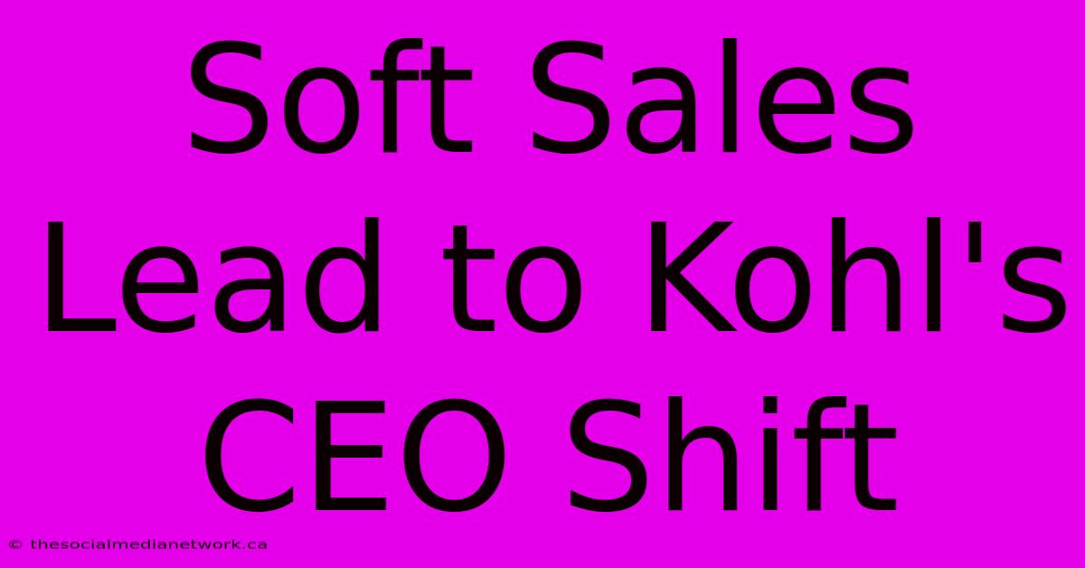 Soft Sales Lead To Kohl's CEO Shift