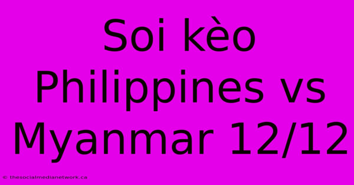 Soi Kèo Philippines Vs Myanmar 12/12