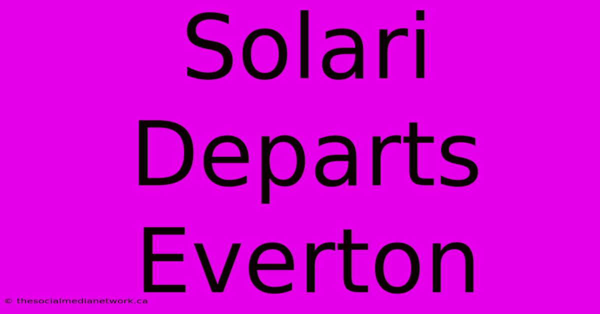 Solari Departs Everton