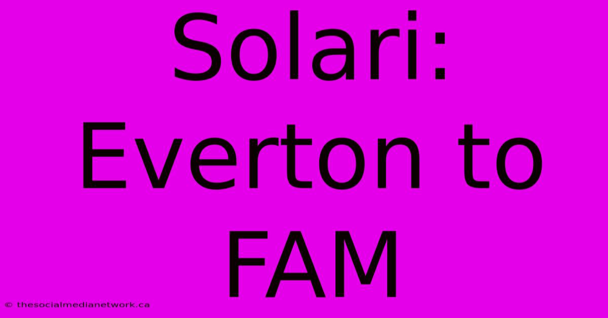 Solari: Everton To FAM