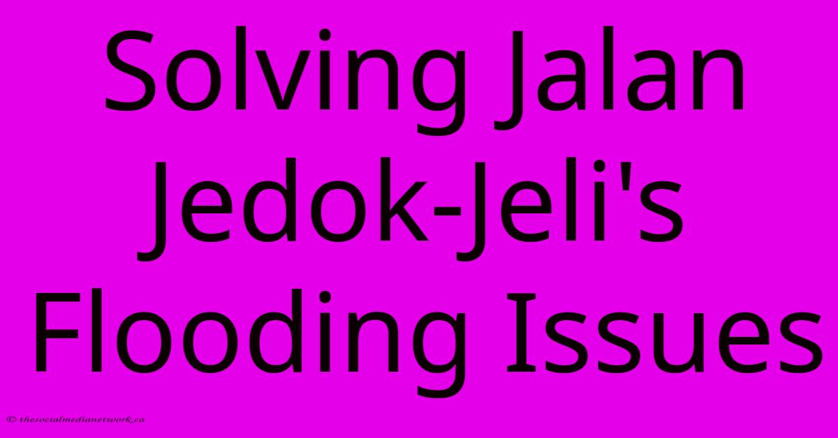 Solving Jalan Jedok-Jeli's Flooding Issues Solving Jalan Jedok-Jeli's Flooding Issues