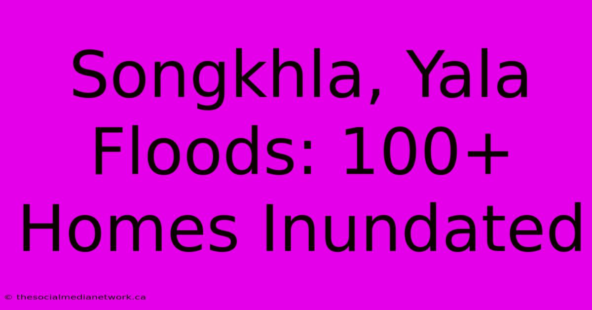 Songkhla, Yala Floods: 100+ Homes Inundated