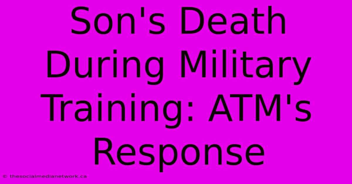 Son's Death During Military Training: ATM's Response