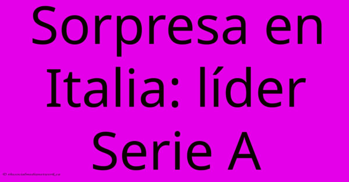 Sorpresa En Italia: Líder Serie A Sorpresa En Italia: Líder Serie A
