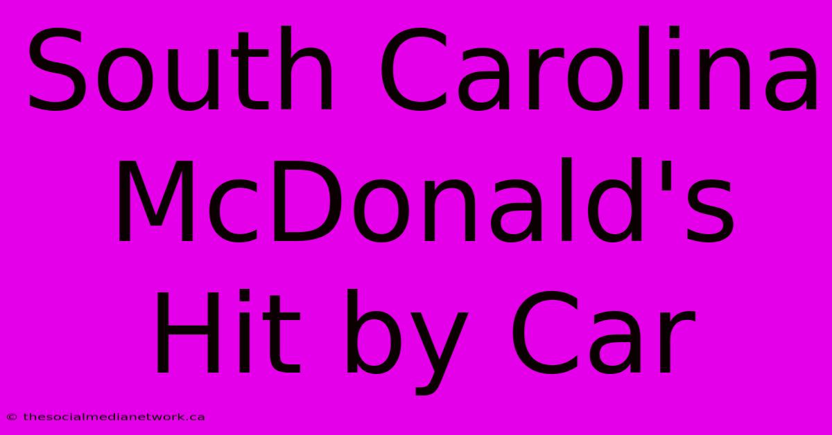 South Carolina McDonald's Hit By Car