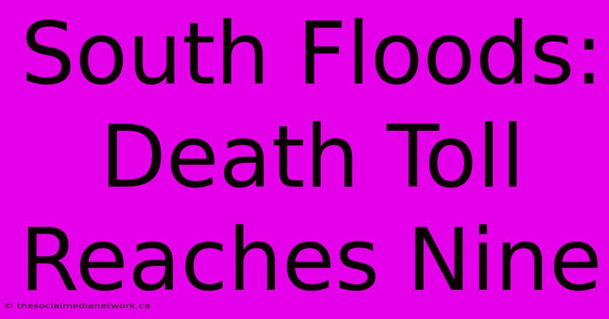 South Floods: Death Toll Reaches Nine