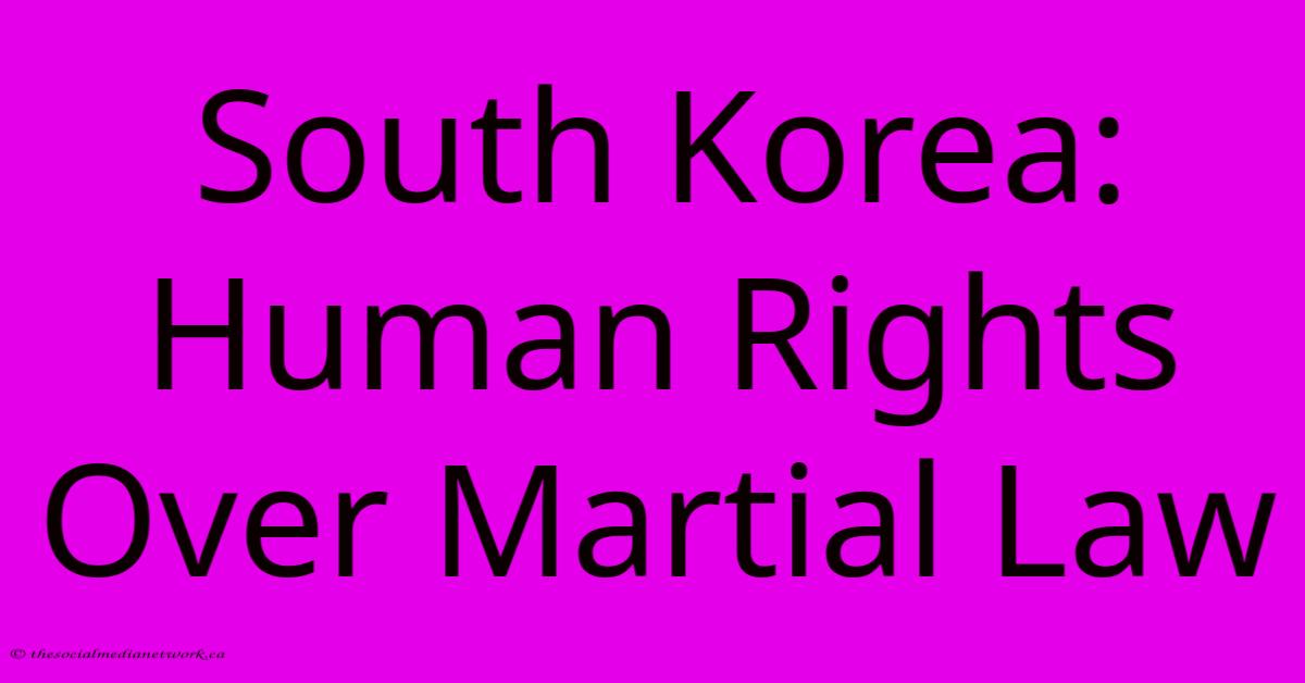 South Korea: Human Rights Over Martial Law