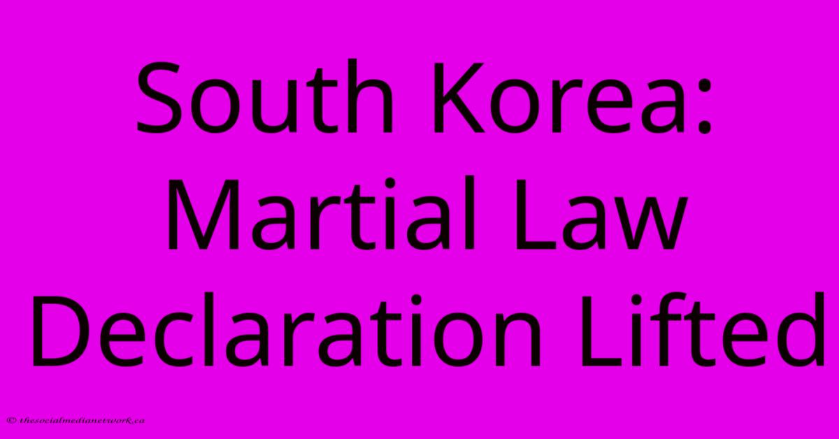 South Korea: Martial Law Declaration Lifted