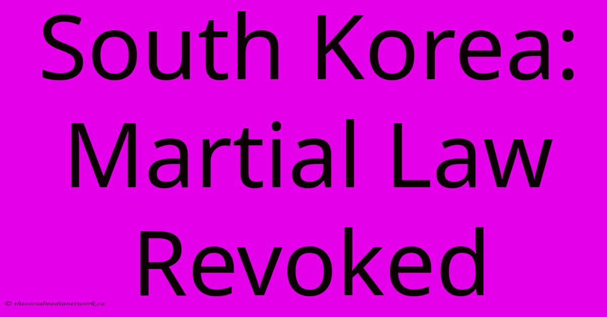 South Korea: Martial Law Revoked