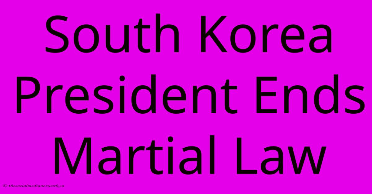 South Korea President Ends Martial Law