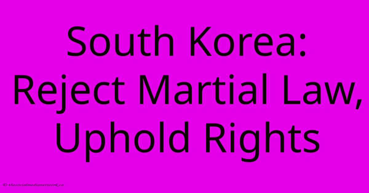 South Korea: Reject Martial Law, Uphold Rights