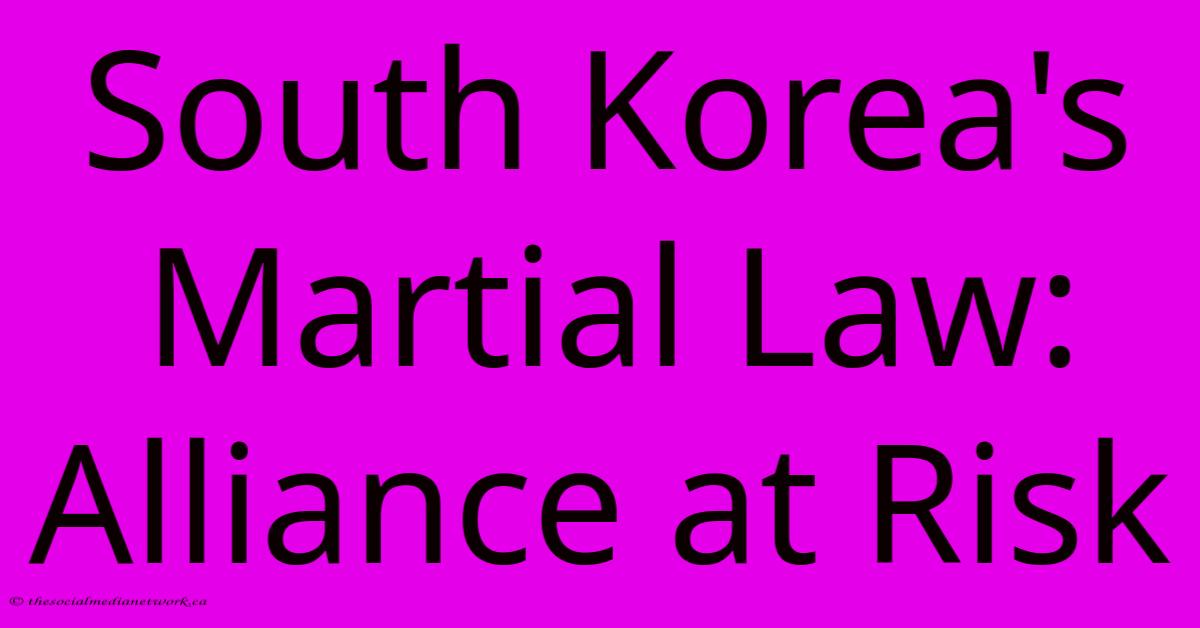 South Korea's Martial Law: Alliance At Risk