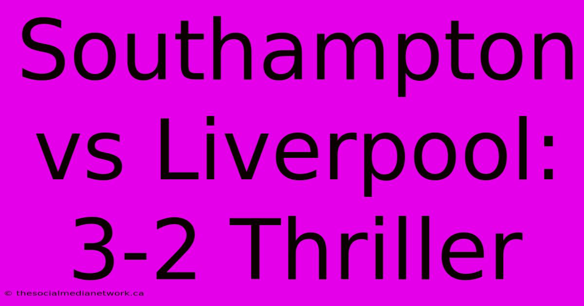 Southampton Vs Liverpool: 3-2 Thriller