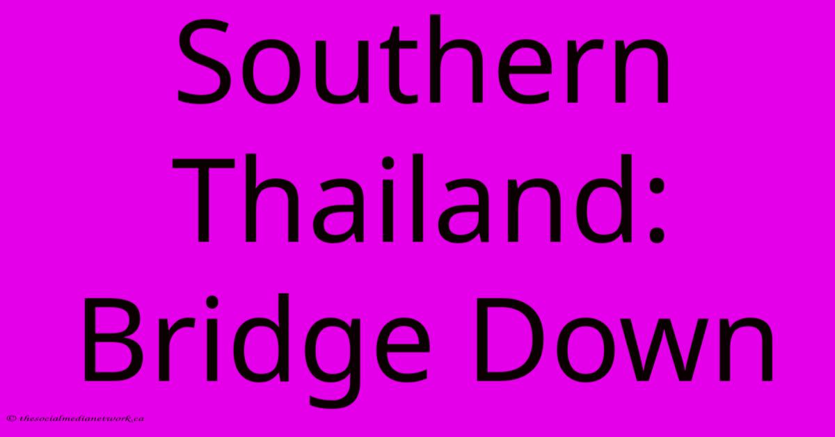 Southern Thailand: Bridge Down