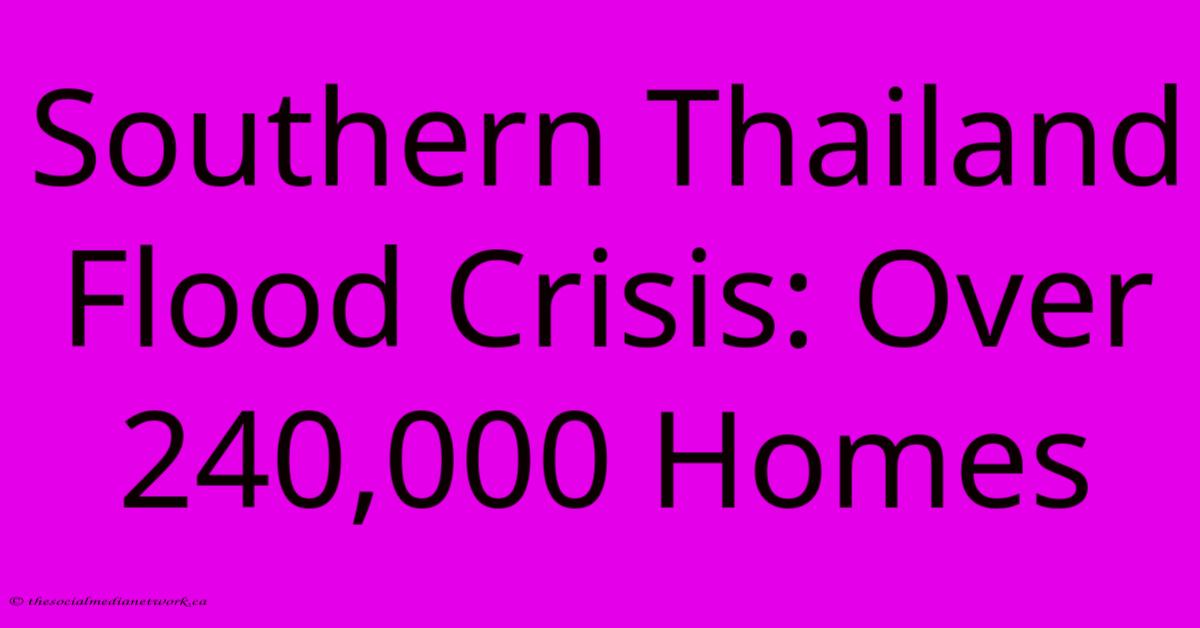 Southern Thailand Flood Crisis: Over 240,000 Homes