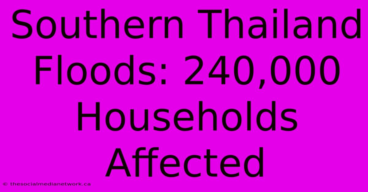 Southern Thailand Floods: 240,000 Households Affected