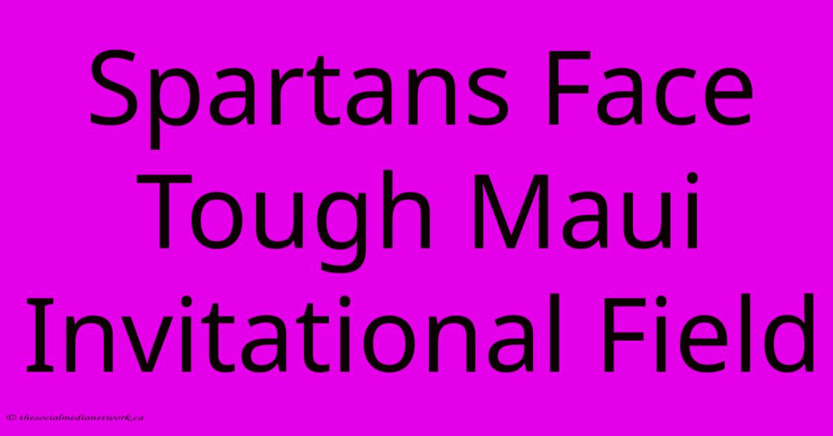 Spartans Face Tough Maui Invitational Field Spartans Face Tough Maui Invitational Field