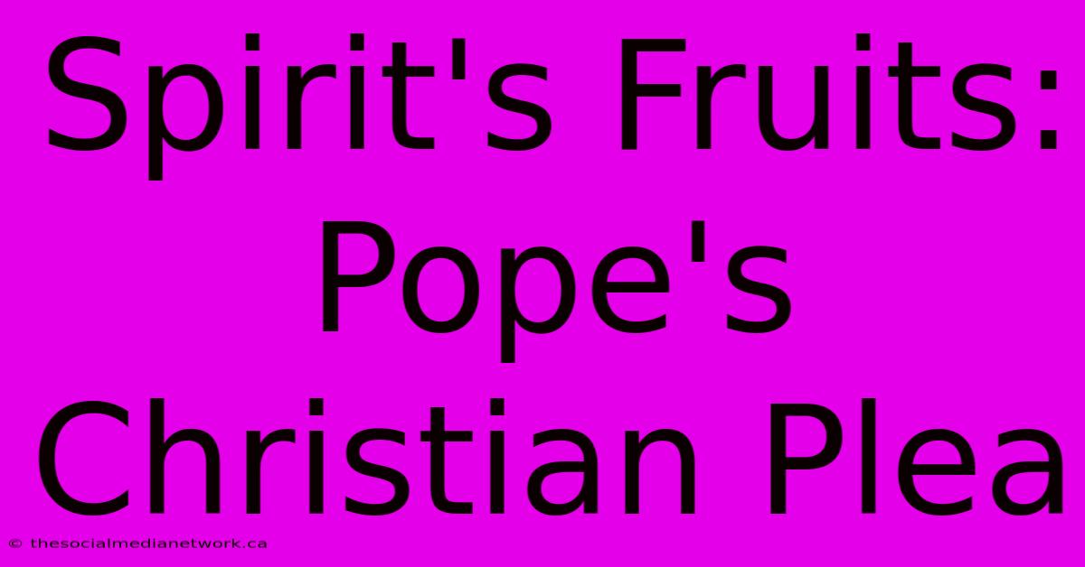 Spirit's Fruits: Pope's Christian Plea