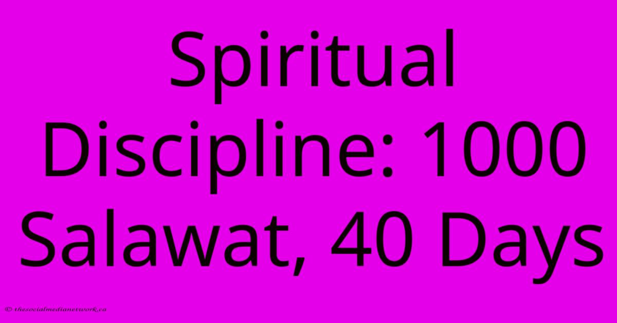 Spiritual Discipline: 1000 Salawat, 40 Days Spiritual Discipline: 1000 Salawat, 40 Days
