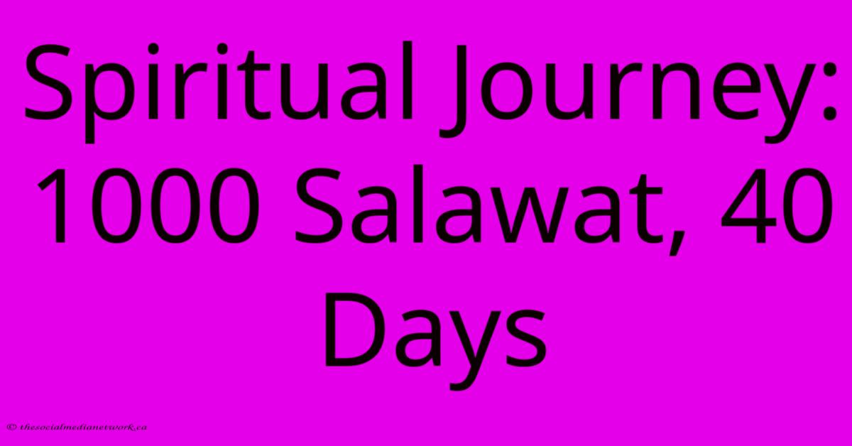 Spiritual Journey: 1000 Salawat, 40 Days Spiritual Journey: 1000 Salawat, 40 Days