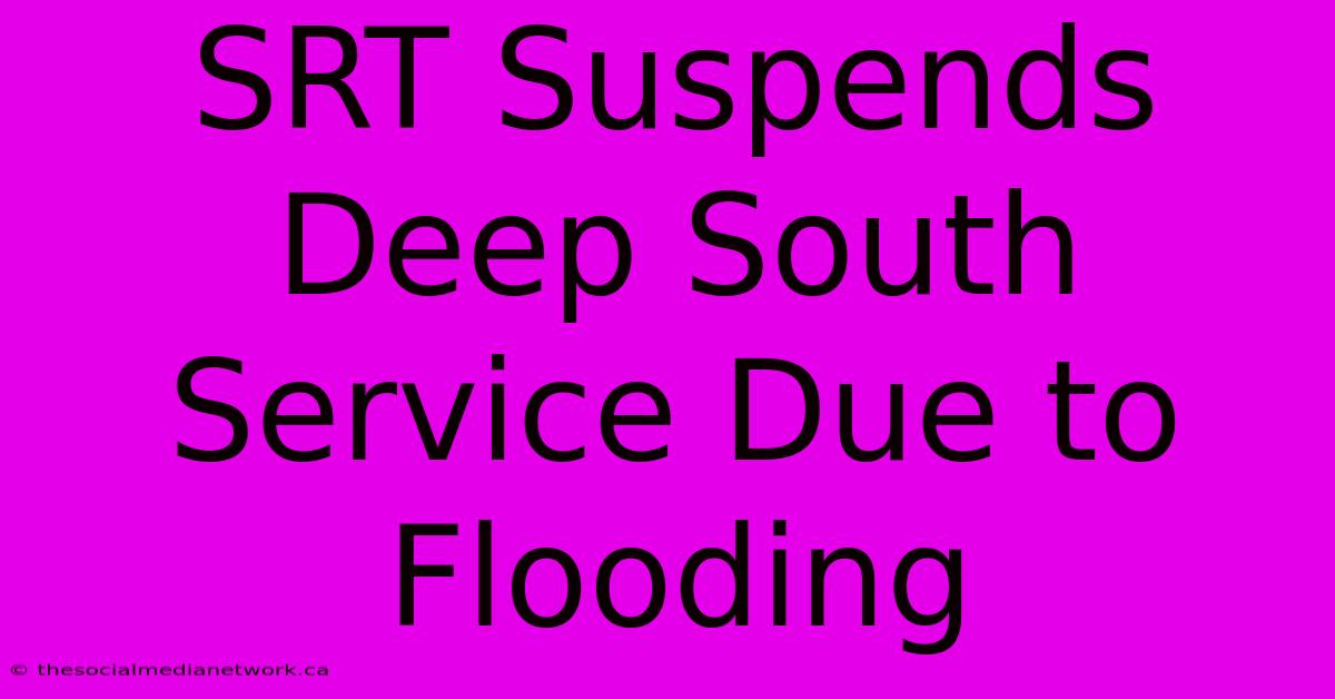 SRT Suspends Deep South Service Due To Flooding