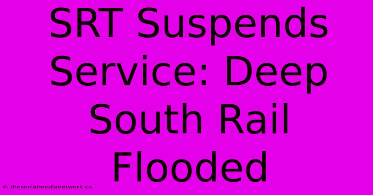 SRT Suspends Service: Deep South Rail Flooded