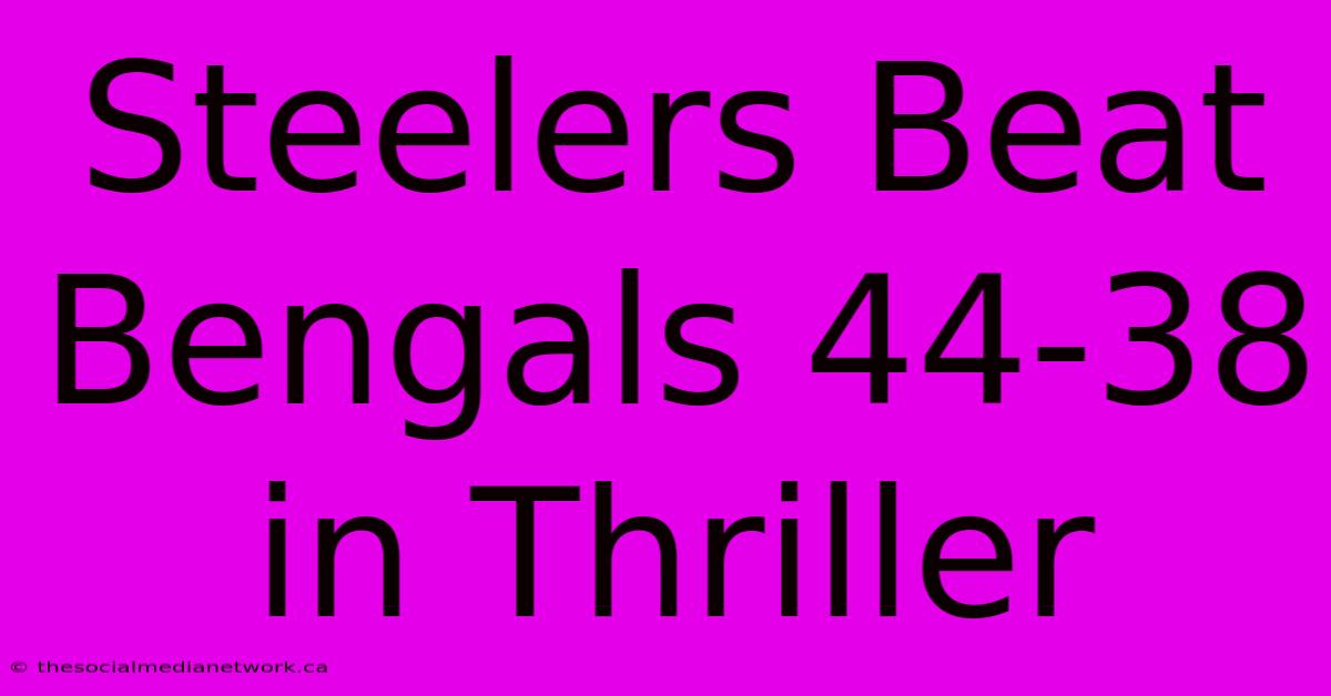 Steelers Beat Bengals 44-38 In Thriller