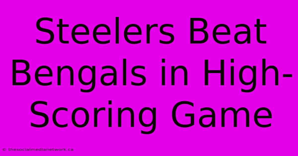 Steelers Beat Bengals In High-Scoring Game