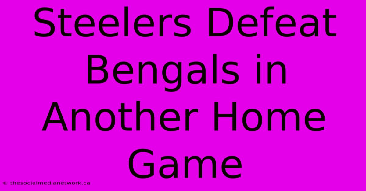 Steelers Defeat Bengals In Another Home Game