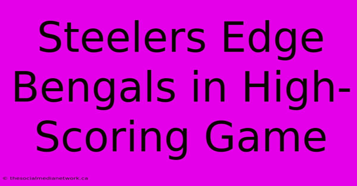 Steelers Edge Bengals In High-Scoring Game