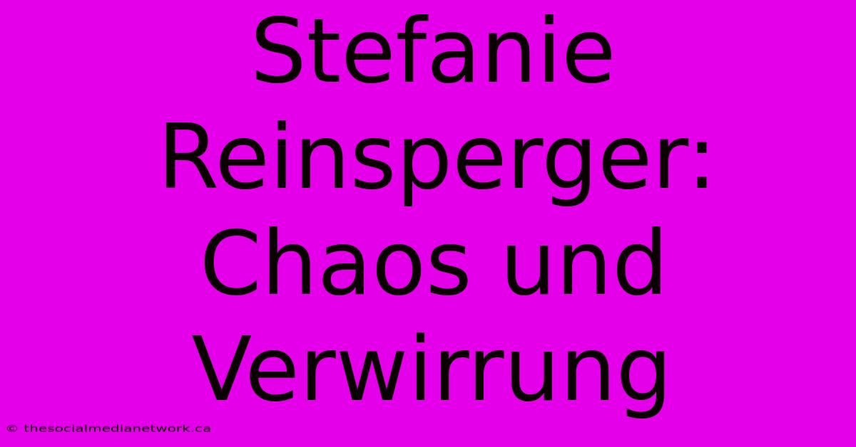 Stefanie Reinsperger: Chaos Und Verwirrung