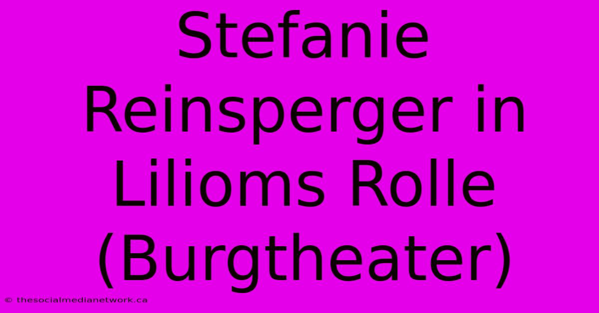 Stefanie Reinsperger In Lilioms Rolle (Burgtheater)