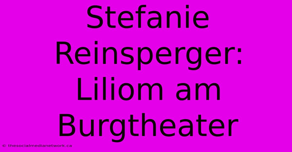 Stefanie Reinsperger: Liliom Am Burgtheater